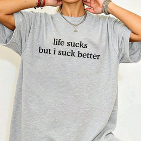 Funny "Life Sucks But I Suck Better" Shirt - Sarcastic Graphic Tee, Dark Humor Apparel