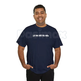 "Let Me Ask My Wife" Funny T-Shirt – Sarcastic Husband Graphic Tee, Premium 100% Cotton Marriage Humor Top, Soft Lived-In Heavyweight Relatable Unisex Shirt, Made in USA