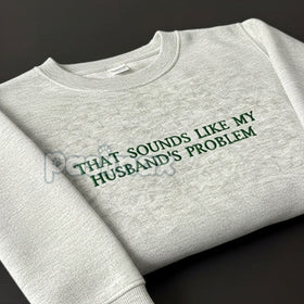 "That Sounds Like My Husband's Problem" Embroidered Sweatshirt – Funny Wifey Crewneck