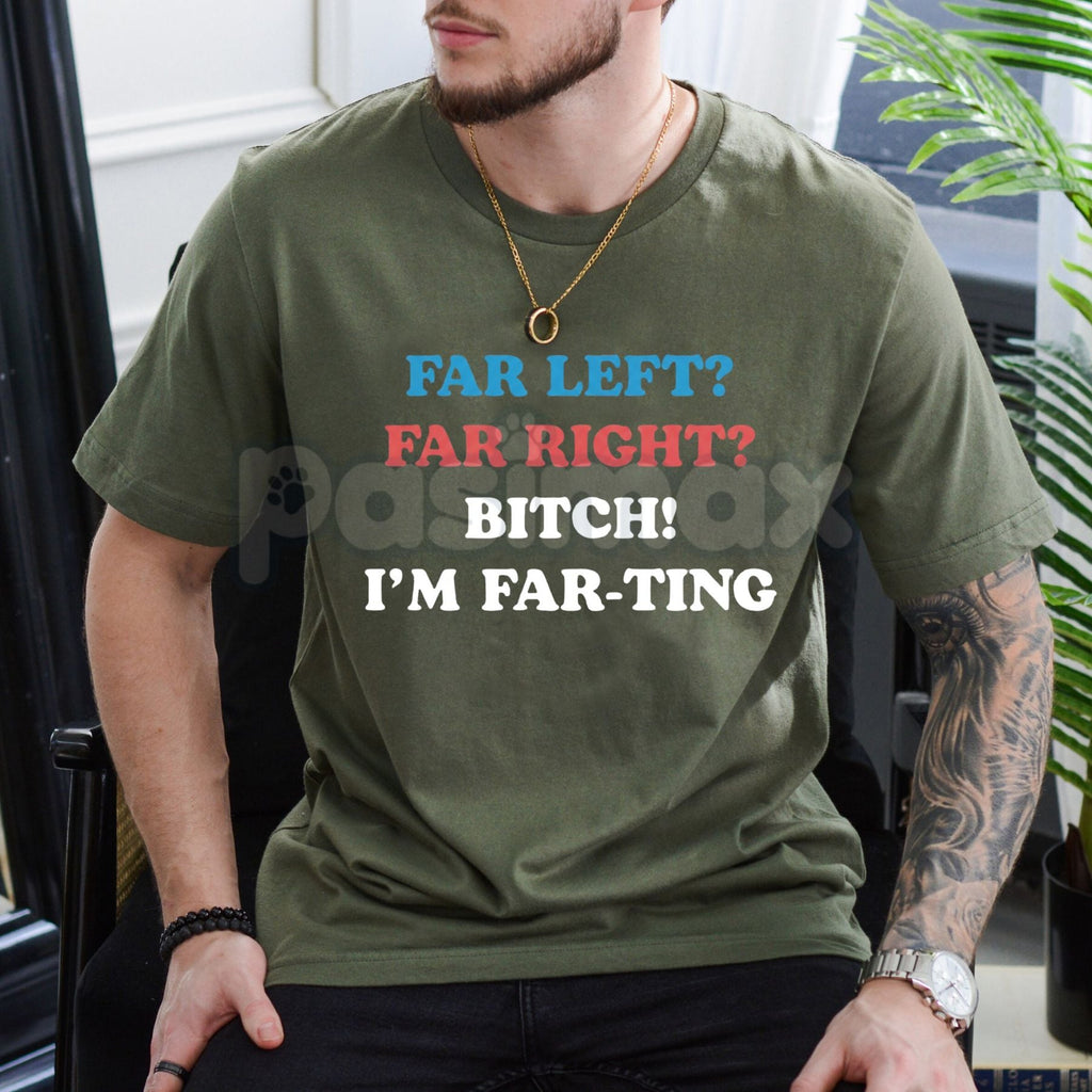 Pasimax "Far Left Far Right Bitch I’m Farting" T-Shirt - Funny Unhinged Meme Graphic Tee, Cringe Culture Humor Apparel, Ironi