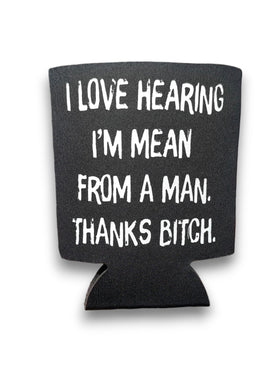 I Love Hearing I'm Mean From Men | Koozie