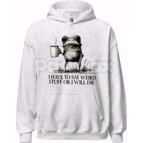 "I Have To Say Weird Stuff Or I Will Die" Hoodie – Funny Sarcastic Slogan Pullover, Awkward Humor Apparel, Unisex