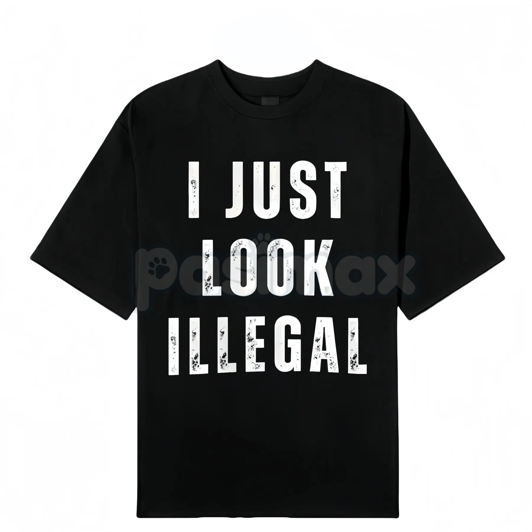 Pasimax "I Just Look Illegal" T-Shirt - Edgy Social Statement Tee, Controversial Humor Graphic, Unisex Political Slogan Shirt
