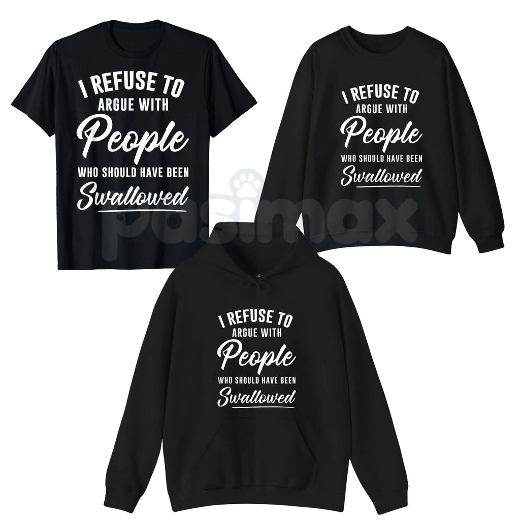 Pasimax I Refuse to Argue with People Who Should Have Been Swallowed – Funny Sarcastic Hoodie, Sweatshirt & T-Shirt — main pr