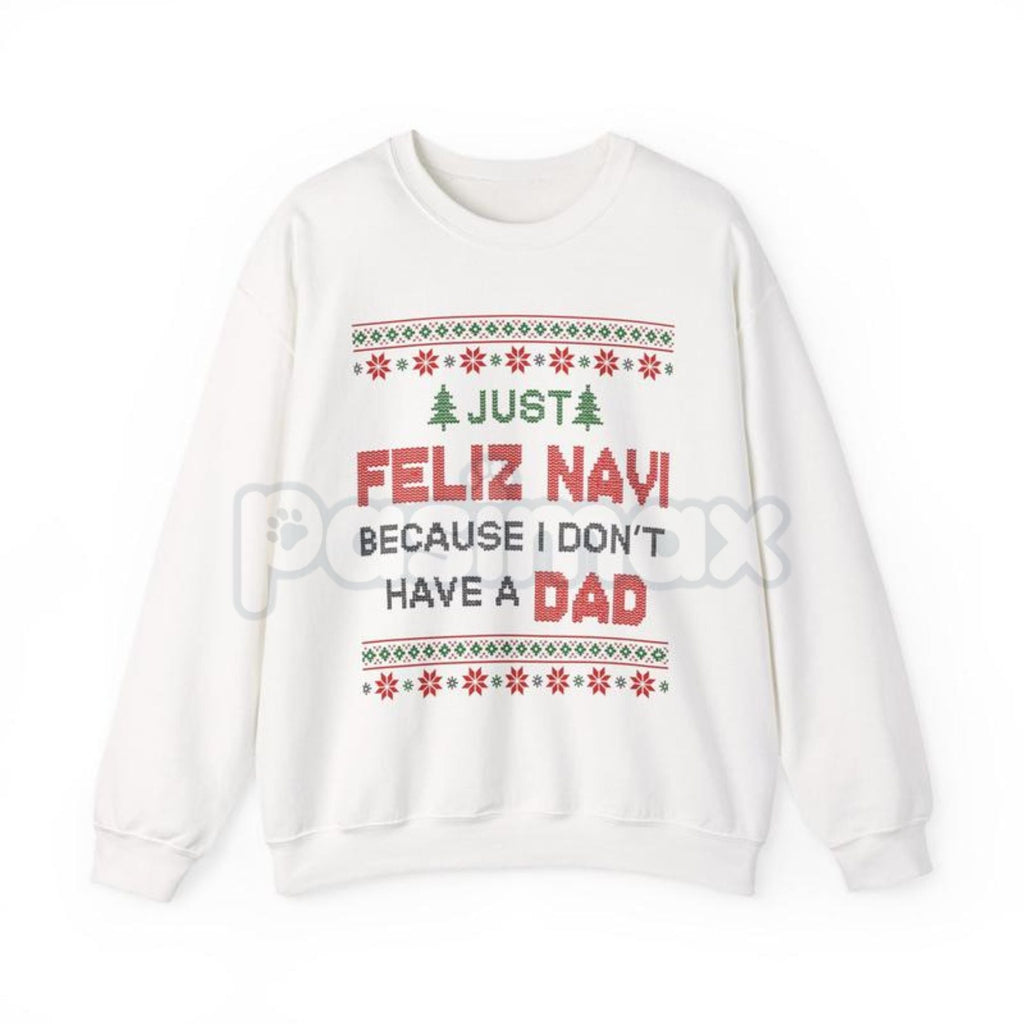 Pasimax Just Feliz Navi I Don't Have a Dad Christmas Sweatshirt | Funny Dark Humor Holiday Crewneck | Ironic Pop Culture Xmas