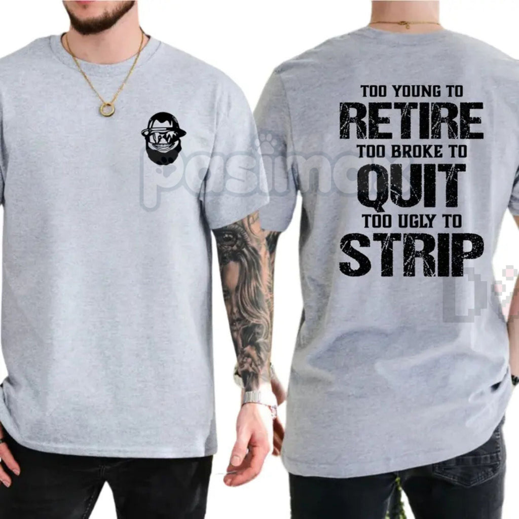 Pasimax "Too Young To Retire" Funny Blue Collar T-Shirt - Too Broke To Quit Graphic Tee, Too Ugly To Strip Humor Shirt, Sarca